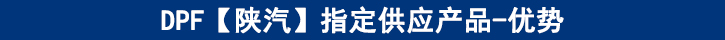 DPF【陜汽】專供產(chǎn)品-優(yōu)勢(shì)