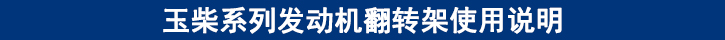 玉柴系列發(fā)動(dòng)機(jī)翻轉(zhuǎn)架使用說(shuō)明